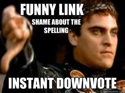 funny link
 Instant downvote shame about the spelling  Downvoting Roman