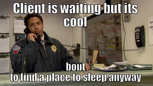CLIENT IS WAITING BUT ITS COOL BOUT TO FIND A PLACE TO SLEEP ANYWAY Misc