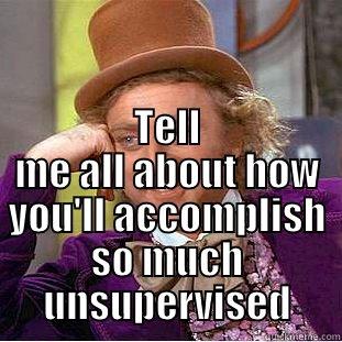  TELL ME ALL ABOUT HOW YOU'LL ACCOMPLISH SO MUCH UNSUPERVISED Condescending Wonka