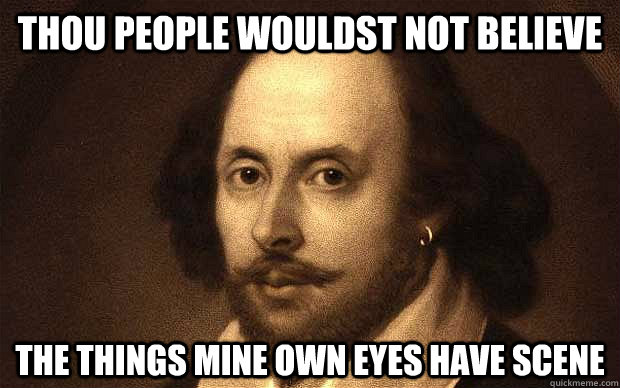 Thou people wouldst not believe The things mine own eyes have scene - Thou people wouldst not believe The things mine own eyes have scene  Bad Pun Shakespeare