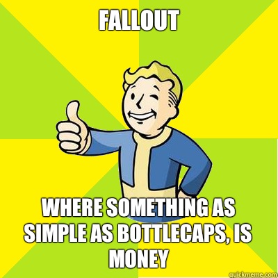 Fallout Where something as simple as bottlecaps, is money  Fallout new vegas