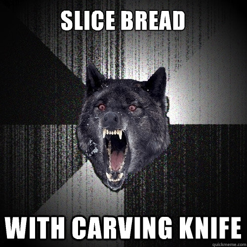 Slice bread With Carving knife  Insanity Wolf