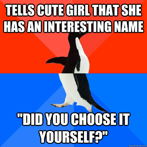 Tells cute girl that she has an interesting name 
