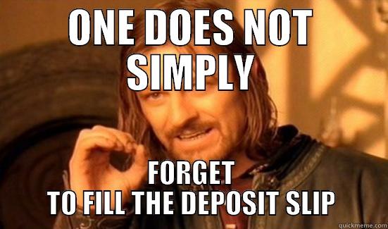 ONE DOES NOT SIMPLY FORGET TO FILL THE DEPOSIT SLIP Boromir