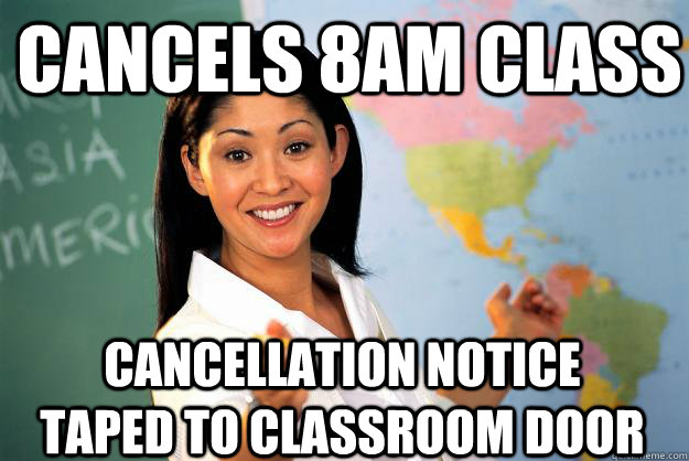 Cancels 8am class Cancellation notice taped to classroom door  Unhelpful High School Teacher
