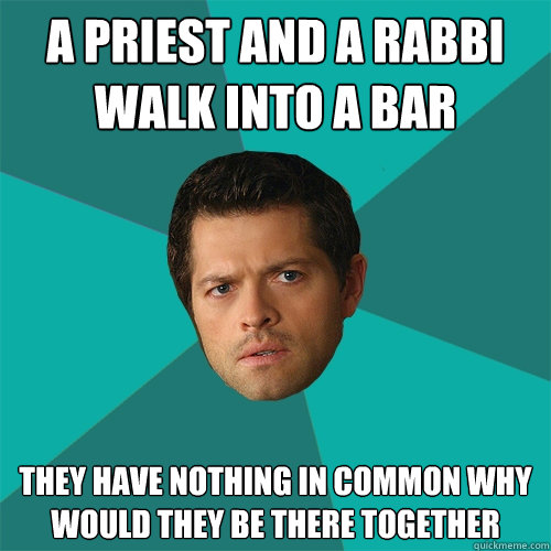 A priest and a rabbi walk into a bar They have nothing in common why would they be there together  