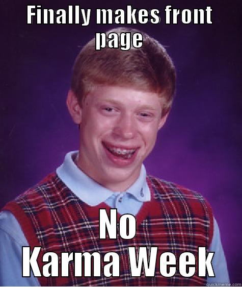 FINALLY MAKES FRONT PAGE NO KARMA WEEK Bad Luck Brian