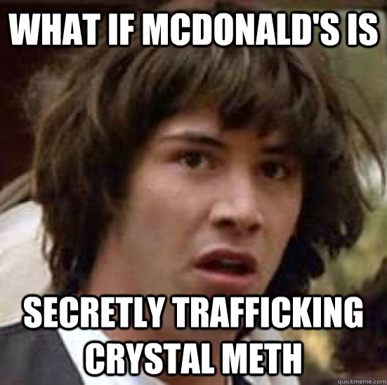What if Mcdonald's is secretly trafficking crystal meth  conspiracy keanu