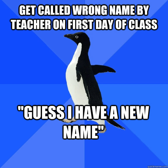 Get called wrong name by teacher on first day of class 