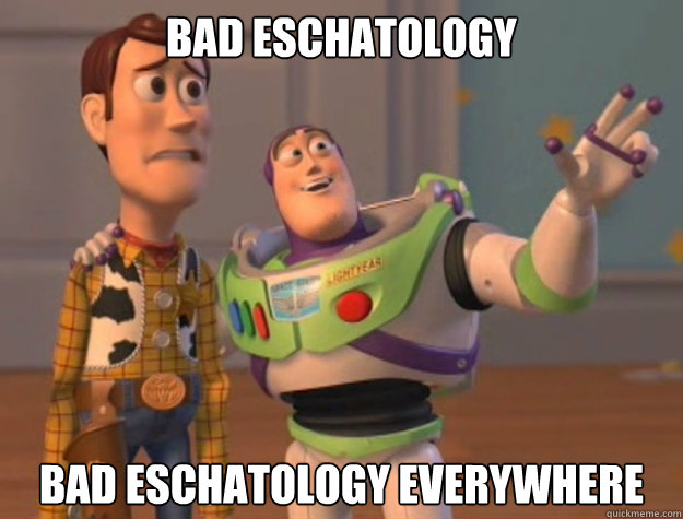 Bad eschatology  Bad eschatology everywhere - Bad eschatology  Bad eschatology everywhere  Buzz Lightyear