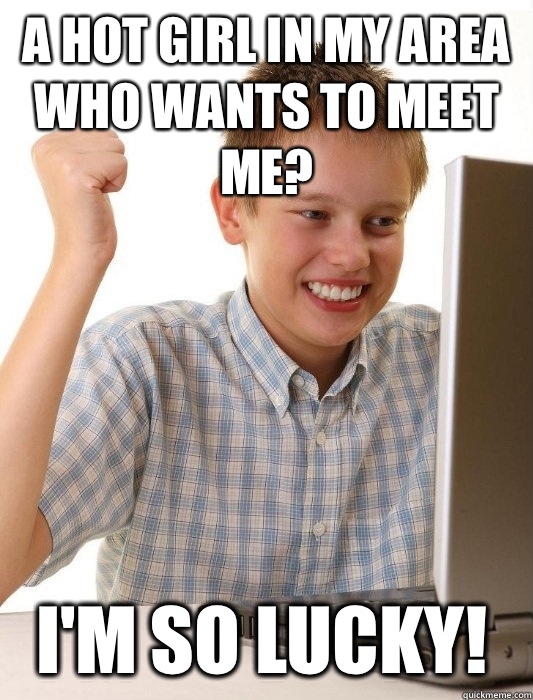 A hot girl in my area who wants to meet me? I'm so lucky!  First Day on the Internet Kid