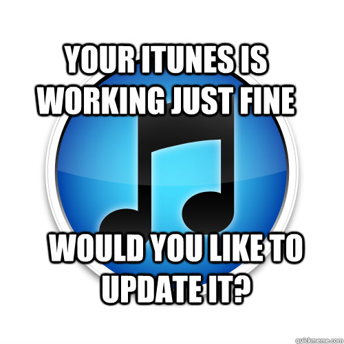 Your itunes is working just fine Would you like to update it? - Your itunes is working just fine Would you like to update it?  Misc