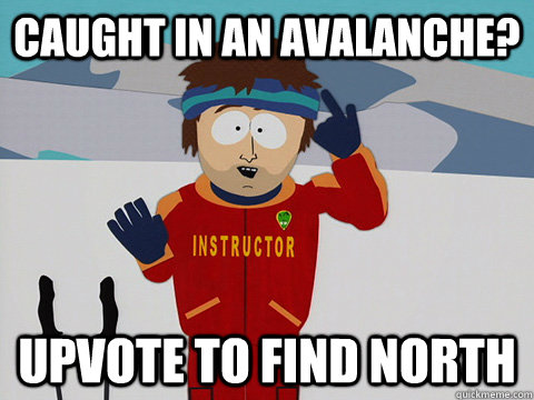 caught in an avalanche? upvote to find north  Youre gonna have a bad time