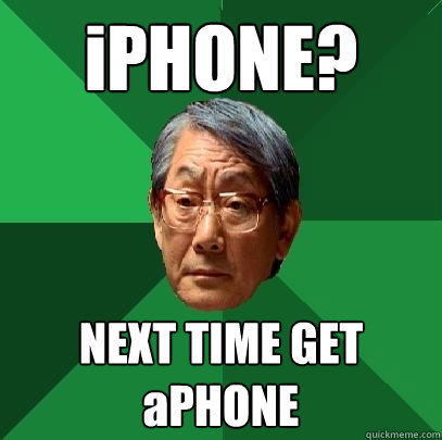 iPHONE? NEXT TIME GET aPHONE  High Expectations Asian Father