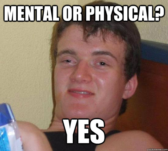 Mental or physical? Yes - Mental or physical? Yes  High guy