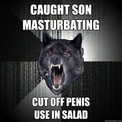 Caught son
Masturbating Cut off penis
use in salad Caption 3 goes here  Insanity Wolf