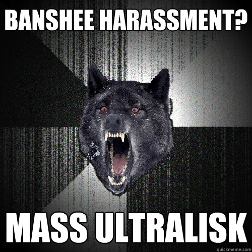 Banshee Harassment? MASS ULTRALISK  Insanity Wolf