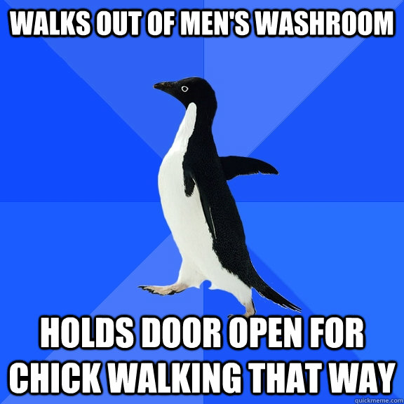 Walks out of men's washroom holds door open for chick walking that way  Socially Awkward Penguin