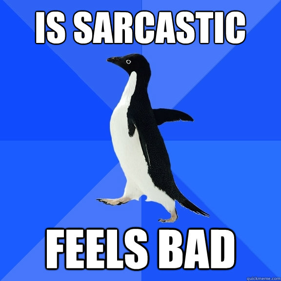 Is sarcastic Feels bad  Socially Awkward Penguin