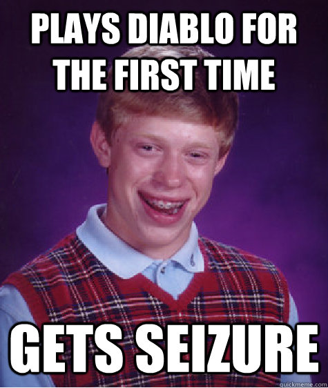 plays diablo for the first time gets seizure  Bad Luck Brian