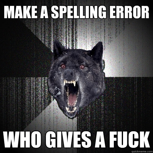 make a spelling error who gives a fuck  Insanity Wolf