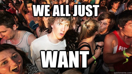 We all just want  Sudden Clarity Clarence