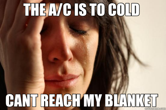 THE A/C IS TO COLD  CANT REACH MY BLANKET   First World Problems