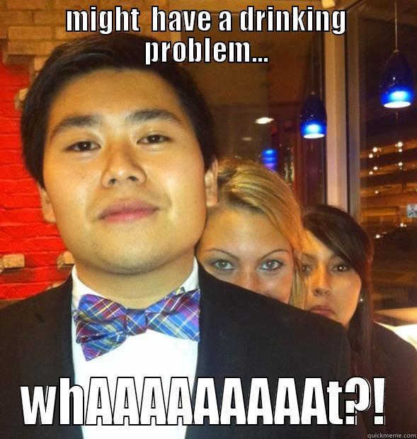 MIGHT  HAVE A DRINKING PROBLEM... WHAAAAAAAAAT?! Misc