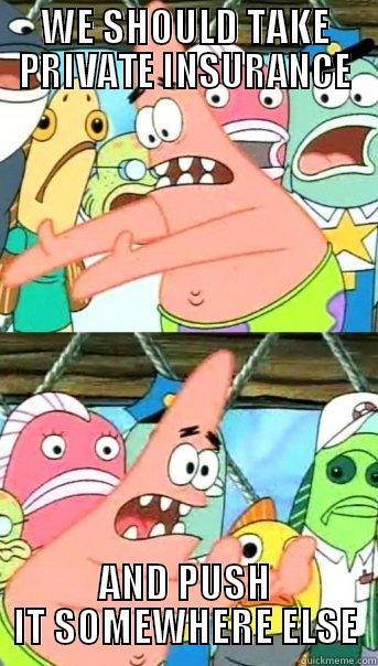 WE SHOULD TAKE PRIVATE INSURANCE AND PUSH IT SOMEWHERE ELSE Push it somewhere else Patrick
