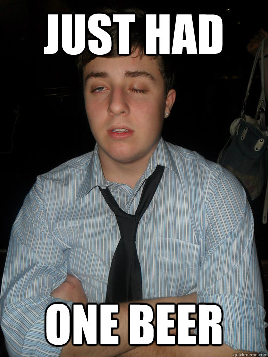 JUST HAD ONE BEER  ONE BEER