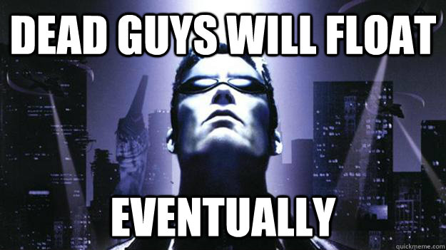 Dead guys will float Eventually  
