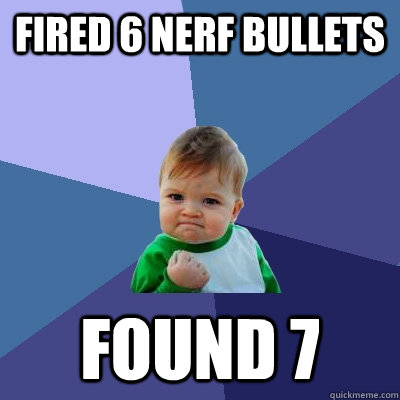 fired 6 nerf bullets found 7  Success Kid