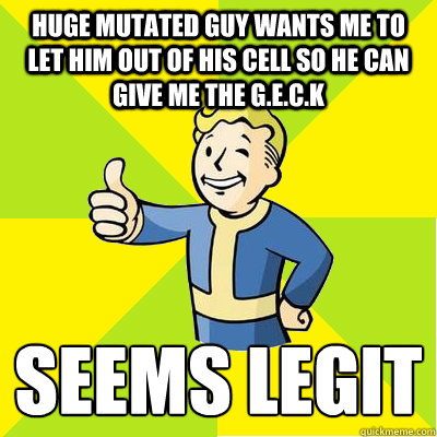 Huge mutated guy wants me to let him out of his cell so he can give me the G.E.C.K  seems legit 
  Fallout new vegas