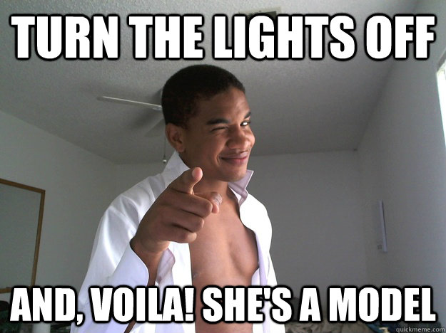 Turn the lights off and, voila! she's a model  