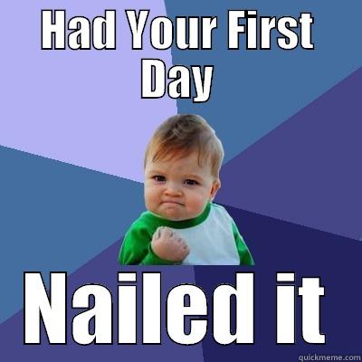 HAD YOUR FIRST DAY NAILED IT Success Kid