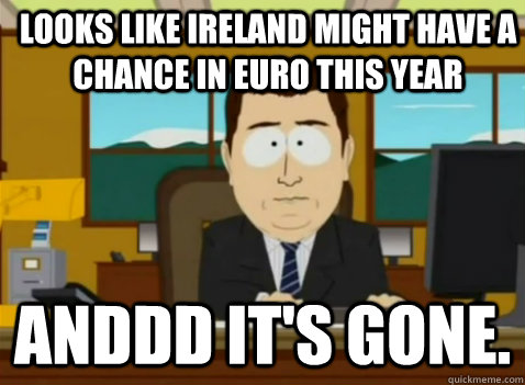 Looks like Ireland might have a chance in Euro this year anddd it's gone.  South Park Banker