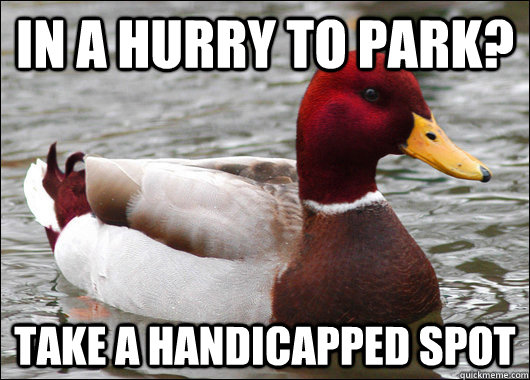 In a hurry to park? take a handicapped spot  Malicious Advice Mallard
