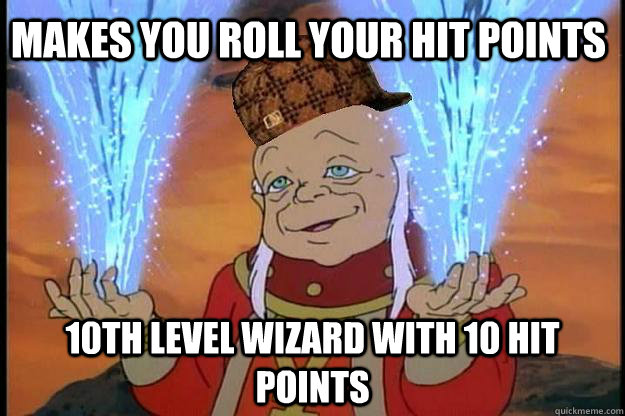 makes you roll your hit points 10th level wizard with 10 hit points  Scumbag DM