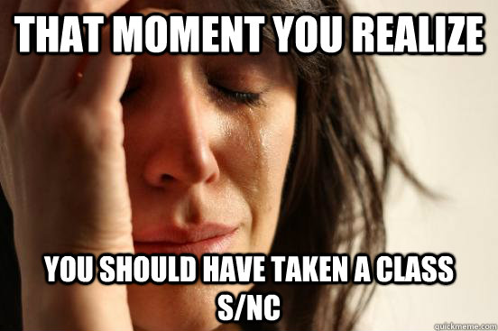 that moment you realize you should have taken a class S/NC  First World Problems