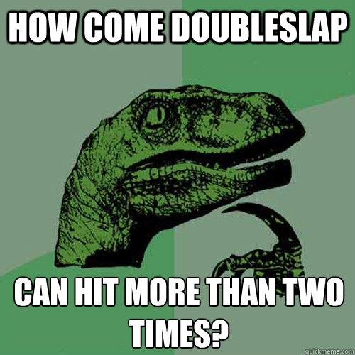How come doubleslap Can hit more than two times?
  Philosoraptor