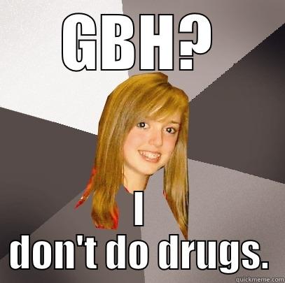 GBH? I DON'T DO DRUGS. Musically Oblivious 8th Grader