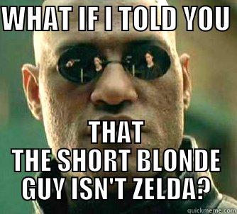 WHAT IF I TOLD YOU  THAT THE SHORT BLONDE GUY ISN'T ZELDA? Matrix Morpheus