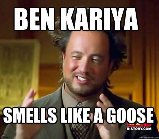 SMELLS LIKE A GOOSE BEN KARIYA  Ancient Aliens