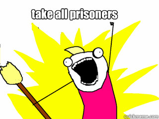 take all prisoners  All The Thigns