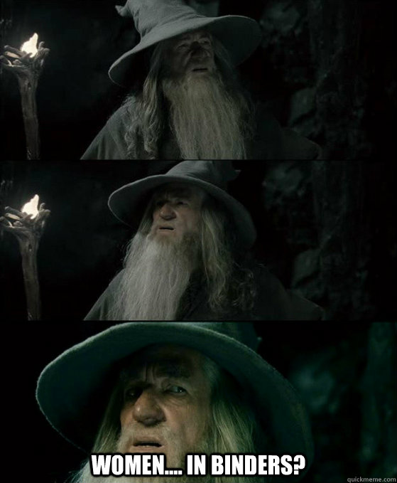  women.... in binders? -  women.... in binders?  Confused Gandalf