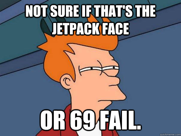Not sure if that's the jetpack face Or 69 fail.  Futurama Fry