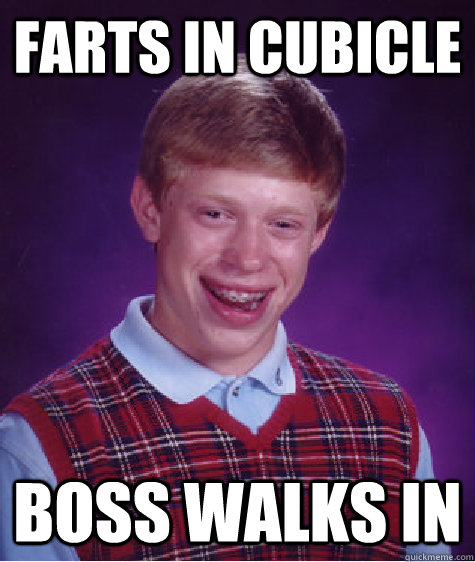 Farts in cubicle Boss walks in - Farts in cubicle Boss walks in  Bad Luck Brian