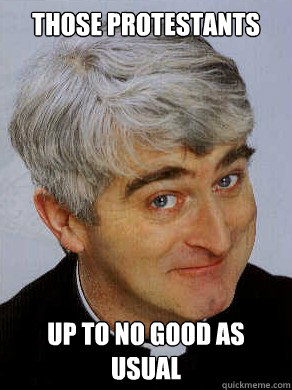 Those protestants Up to no good as usual - Those protestants Up to no good as usual  Father Ted Protestants