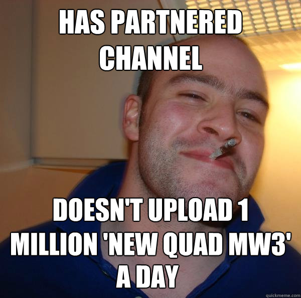 Has partnered channel Doesn't upload 1 million 'NEW QUAD MW3' videos a day a day - Has partnered channel Doesn't upload 1 million 'NEW QUAD MW3' videos a day a day  Misc