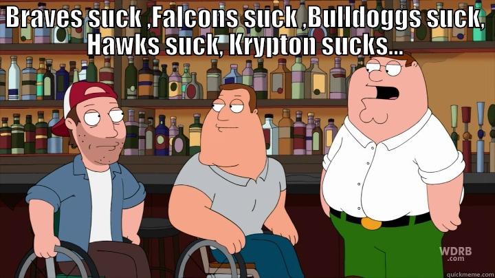 BRAVES SUCK ,FALCONS SUCK ,BULLDOGGS SUCK, HAWKS SUCK, KRYPTON SUCKS...  Misc